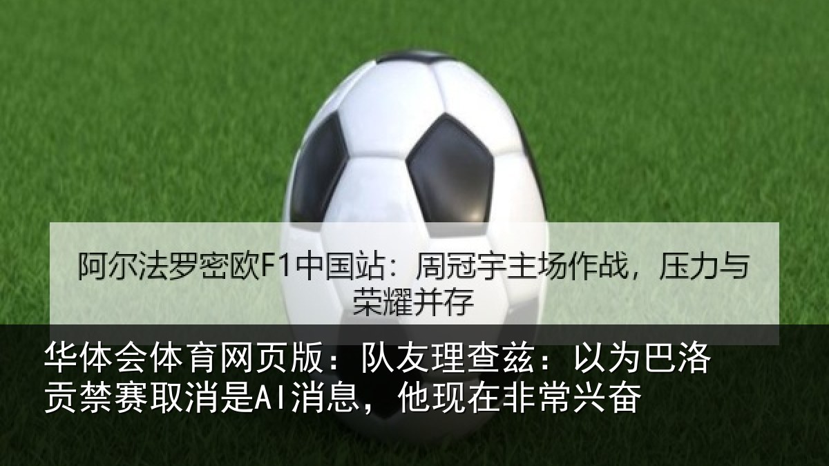 华体会体育网页版：队友理查兹：以为巴洛贡禁赛取消是AI消息，他现在非常兴奋