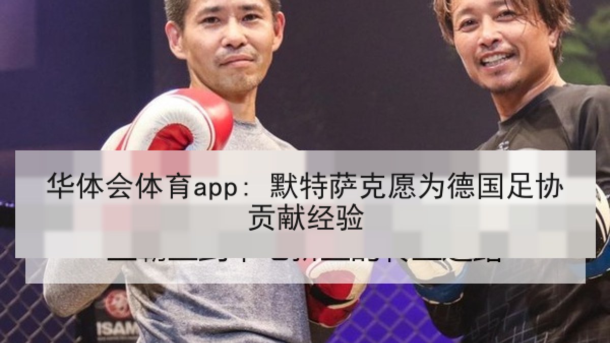 华体会体育app: 默特萨克愿为德国足协贡献经验