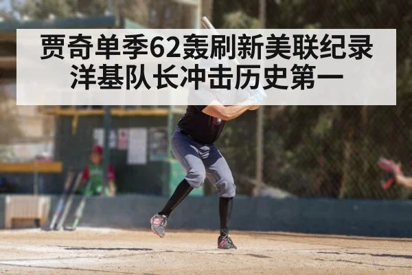 贾奇单季62轰刷新美联纪录 洋基队长冲击历史第一